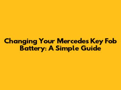 Changing Your Mercedes Key Fob Battery: A Simple Guide
