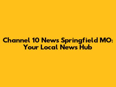 Channel 10 News Springfield MO: Your Local News Hub