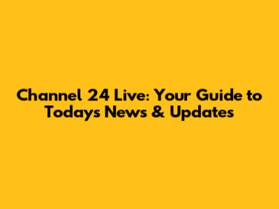 Channel 24 Live: Your Guide to Today's News & Updates