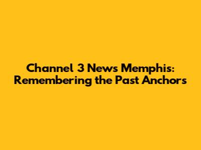 Channel 3 News Memphis: Remembering the Past Anchors