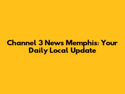 Channel 3 News Memphis: Your Daily Local Update