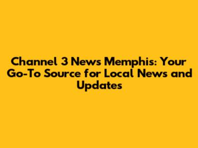 Channel 3 News Memphis: Your Go-To Source for Local News and Updates