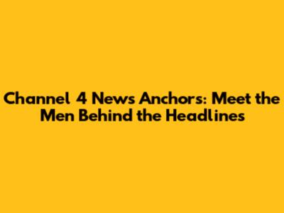 Channel 4 News Anchors: Meet the Men Behind the Headlines