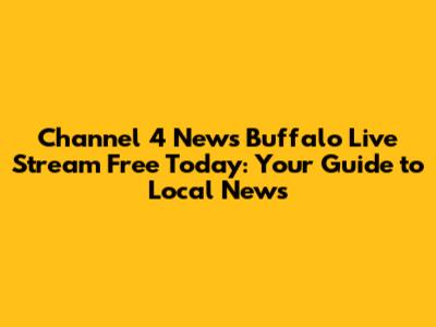 Channel 4 News Buffalo Live Stream Free Today: Your Guide to Local News