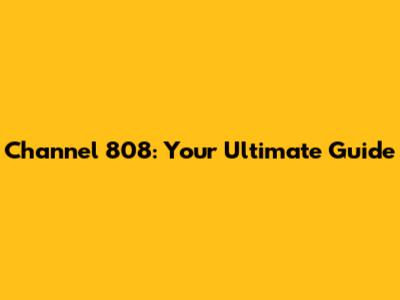Channel 808: Your Ultimate Guide