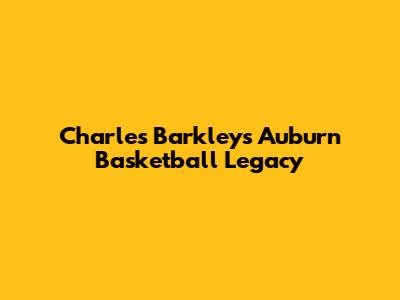 Charles Barkley's Auburn Basketball Legacy