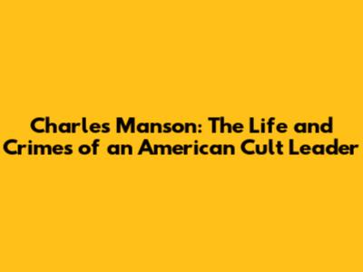 Charles Manson: The Life and Crimes of an American Cult Leader