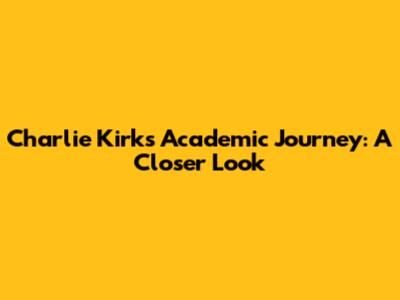 Charlie Kirk's Academic Journey: A Closer Look