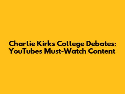 Charlie Kirk's College Debates: YouTube's Must-Watch Content