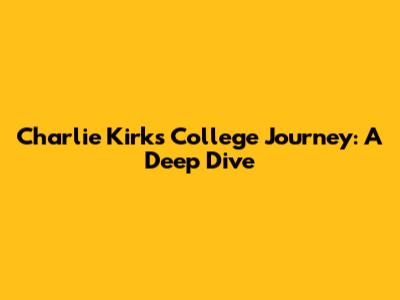 Charlie Kirk's College Journey: A Deep Dive