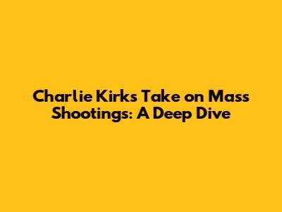 Charlie Kirk's Take on Mass Shootings: A Deep Dive