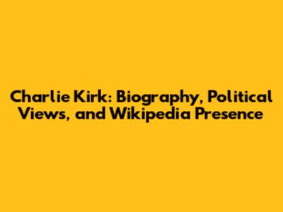 Charlie Kirk: Biography, Political Views, and Wikipedia Presence