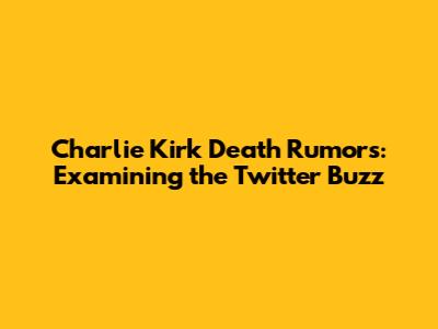 Charlie Kirk Death Rumors: Examining the Twitter Buzz