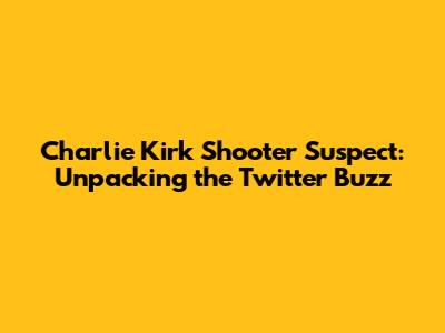 Charlie Kirk Shooter Suspect: Unpacking the Twitter Buzz
