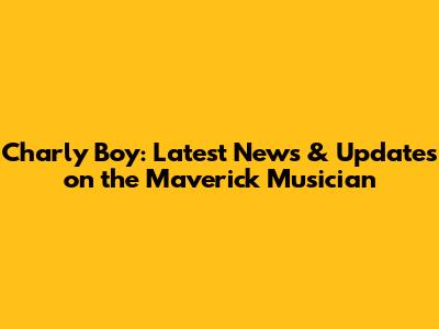 Charly Boy: Latest News & Updates on the Maverick Musician