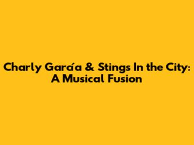 Charly García & Sting's 'In the City': A Musical Fusion