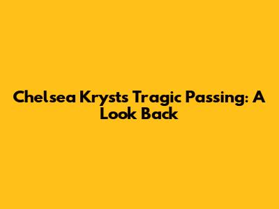 Chelsea Kryst's Tragic Passing: A Look Back