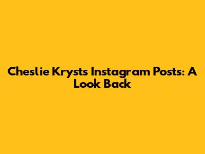 Cheslie Kryst's Instagram Posts: A Look Back