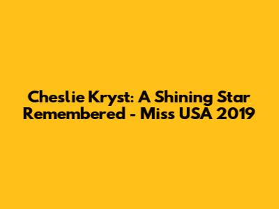 Cheslie Kryst: A Shining Star Remembered - Miss USA 2019