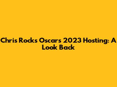 Chris Rock's Oscars 2023 Hosting: A Look Back