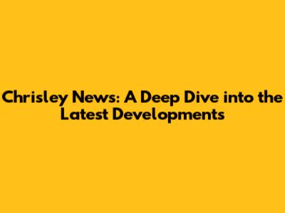 Chrisley News: A Deep Dive into the Latest Developments