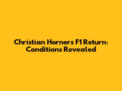 Christian Horner's F1 Return: Conditions Revealed