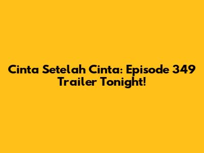 Cinta Setelah Cinta: Episode 349 Trailer Tonight!