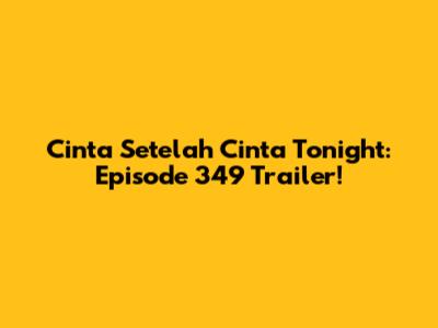 Cinta Setelah Cinta Tonight: Episode 349 Trailer!