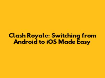 Clash Royale: Switching from Android to iOS Made Easy
