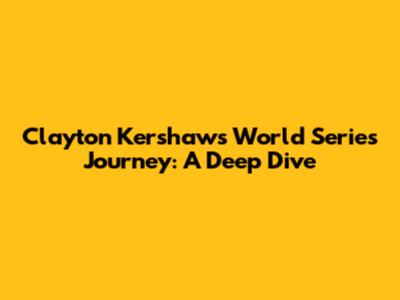 Clayton Kershaw's World Series Journey: A Deep Dive