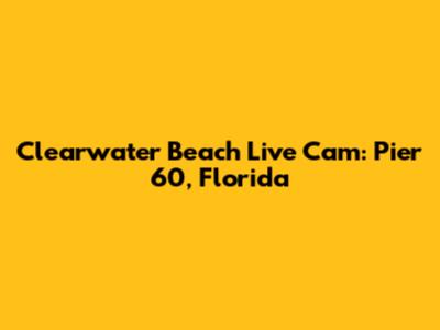 Clearwater Beach Live Cam: Pier 60, Florida