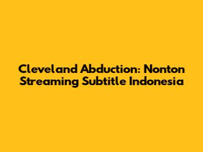 Cleveland Abduction: Nonton Streaming Subtitle Indonesia