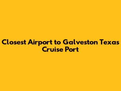 Closest Airport to Galveston Texas Cruise Port