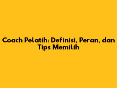 Coach Pelatih: Definisi, Peran, dan Tips Memilih