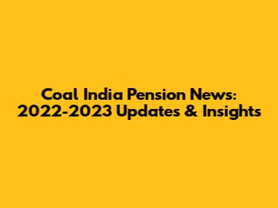 Coal India Pension News: 2022-2023 Updates & Insights