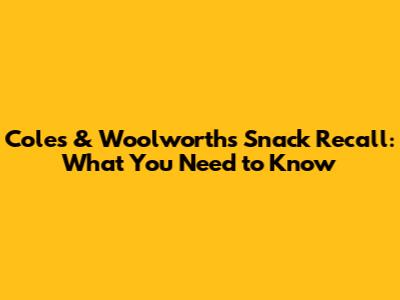 Coles & Woolworths Snack Recall: What You Need to Know