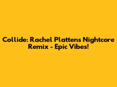 Collide: Rachel Platten's Nightcore Remix - Epic Vibes!