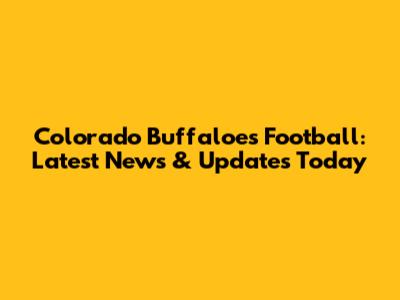 Colorado Buffaloes Football: Latest News & Updates Today