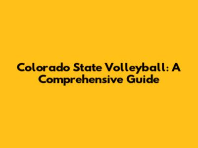 Colorado State Volleyball: A Comprehensive Guide