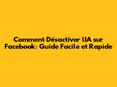 Comment Désactiver l'IA sur Facebook: Guide Facile et Rapide