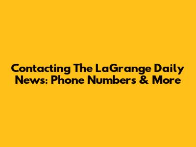 Contacting The LaGrange Daily News: Phone Numbers & More