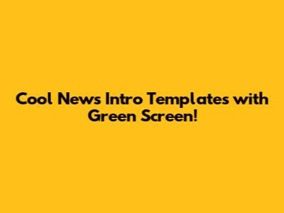 Cool News Intro Templates with Green Screen!