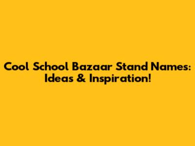 Cool School Bazaar Stand Names: Ideas & Inspiration!