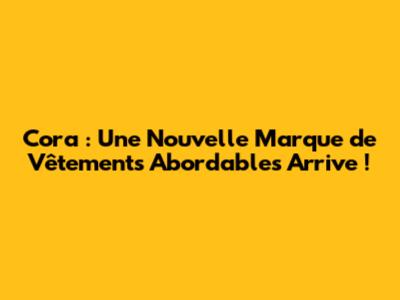 Cora : Une Nouvelle Marque de Vêtements Abordables Arrive !
