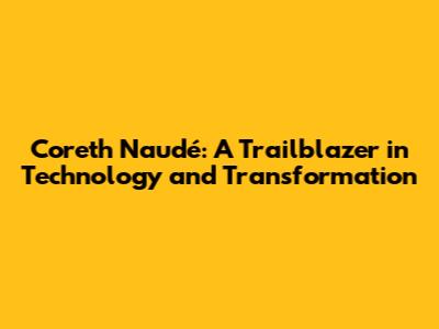 Coreth Naudé: A Trailblazer in Technology and Transformation