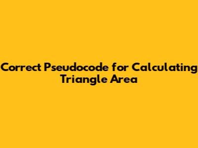Correct Pseudocode for Calculating Triangle Area