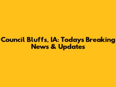 Council Bluffs, IA: Today's Breaking News & Updates