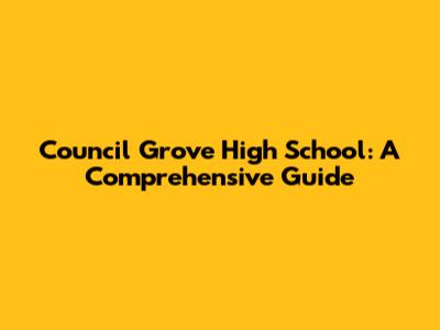 Council Grove High School: A Comprehensive Guide