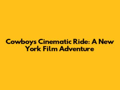Cowboy's Cinematic Ride: A New York Film Adventure