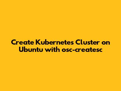 Create Kubernetes Cluster on Ubuntu with osc-createsc